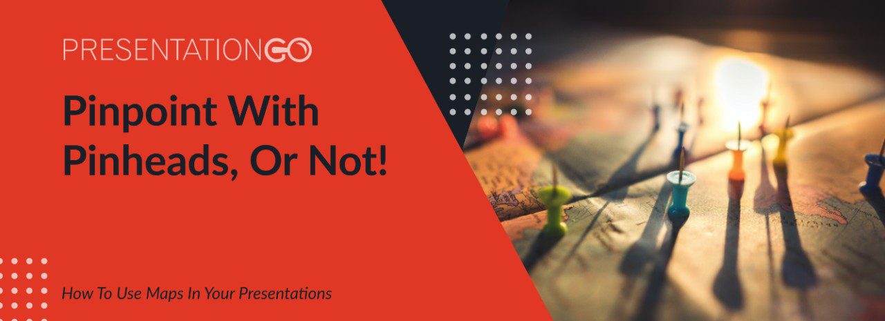 Pinpoint With Pinheads, Or Not! - How To Use Maps In Your Presentations
